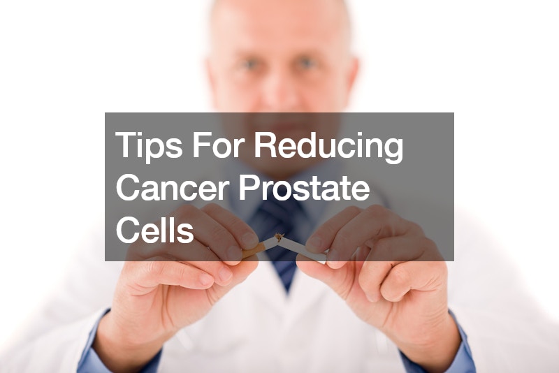 Tips For Reducing Cancer Prostate Cells