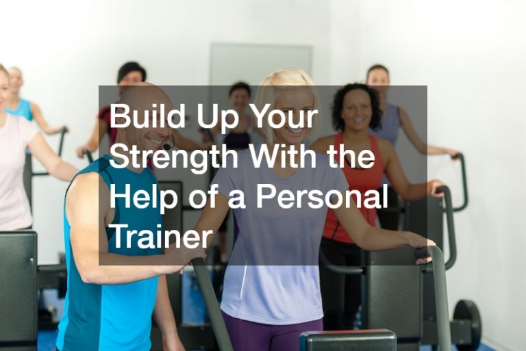 Build Up Your Strength With the Help of a Personal Trainer