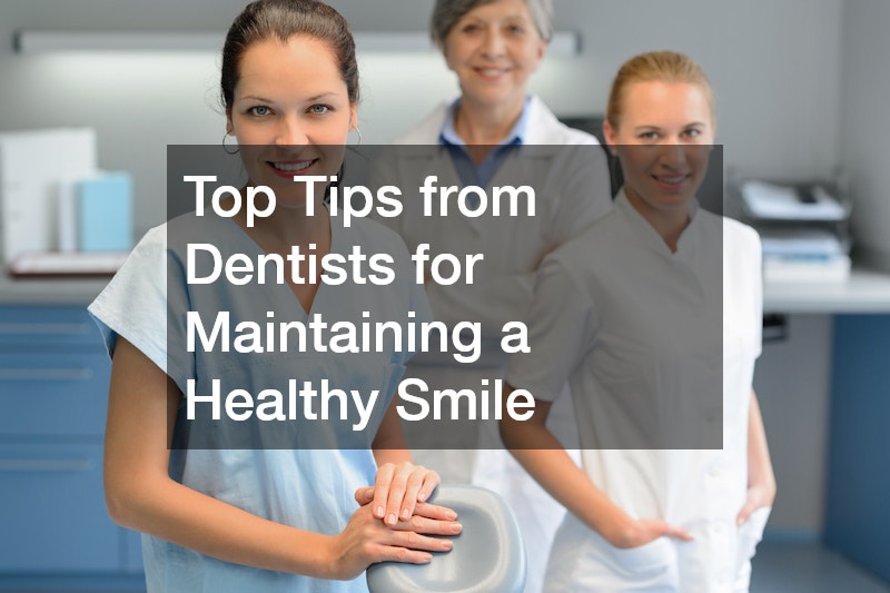 Top Tips from Dentists for Maintaining a Healthy Smile