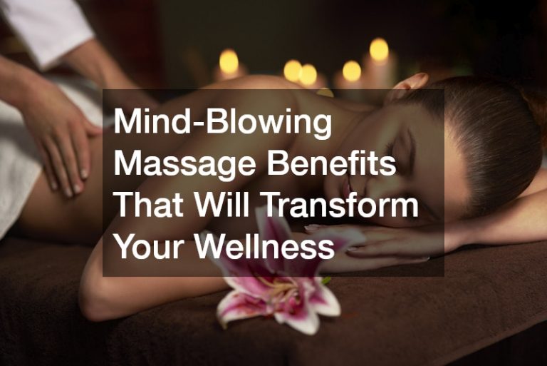 Mind-Blowing Massage Benefits That Will Transform Your Wellness