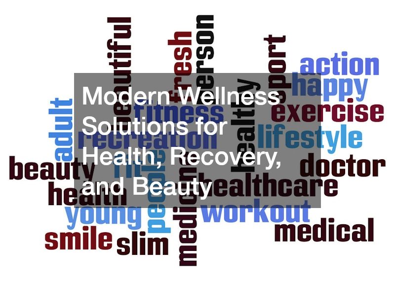 Modern Wellness Solutions for Health, Recovery, and Beauty