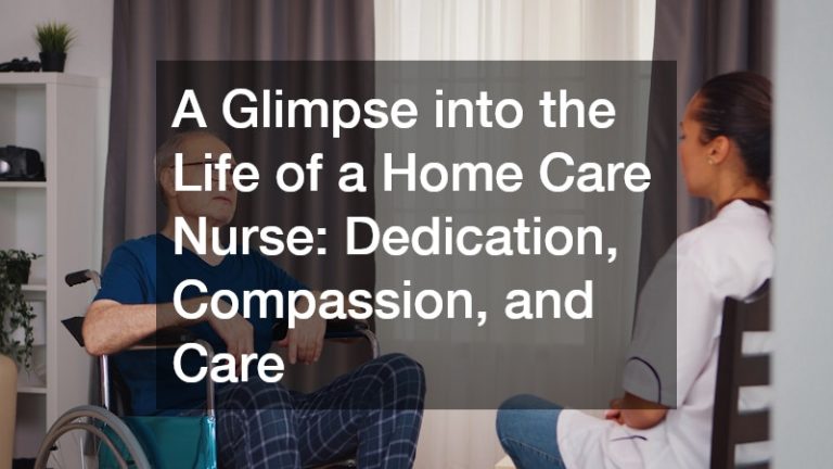 A Glimpse into the Life of a Home Care Nurse Dedication, Compassion, and Care