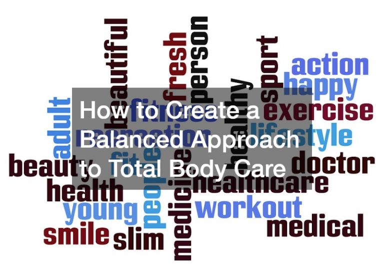 How to Create a Balanced Approach to Total Body Care
