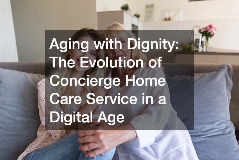 Aging with Dignity The Evolution of Concierge Home Care Service in a Digital Age