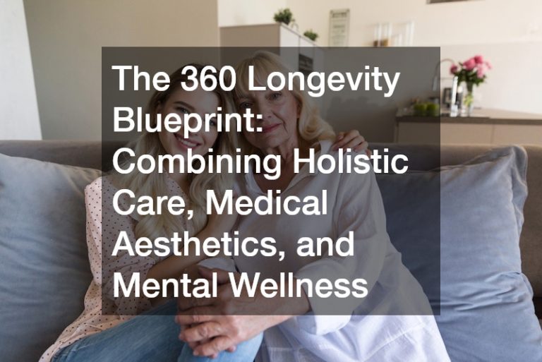 The 360 Longevity Blueprint Combining Holistic Care, Medical Aesthetics, and Mental Wellness