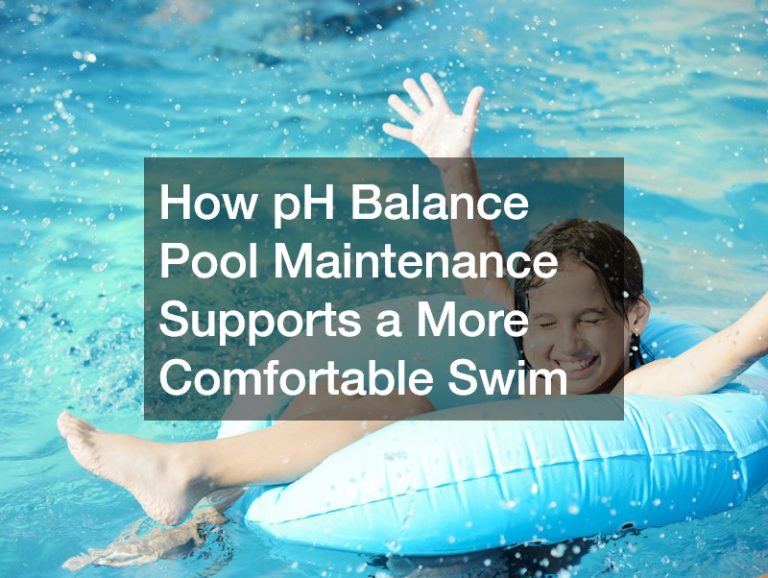 How pH Balance Pool Maintenance Supports a More Comfortable Swim