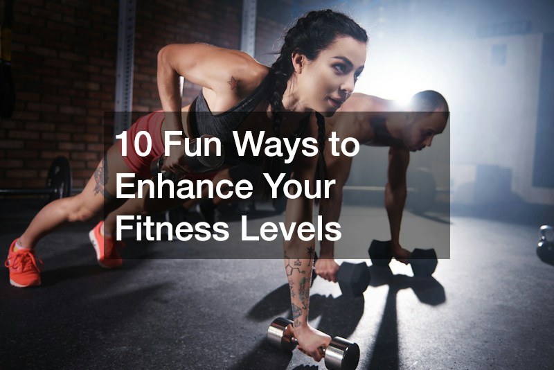 10 Fun Ways to Enhance Your Fitness Levels
