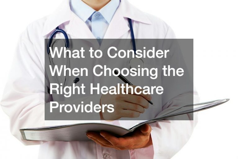What to Consider When Choosing the Right Healthcare Providers